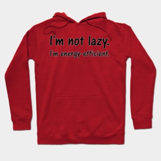 I'm not lazy. I'm energy-efficient. Hoodie